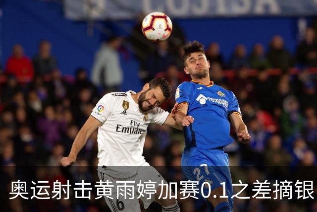 奥运射击黄雨婷加赛0.1之差摘银 平杨倩奥运纪录
