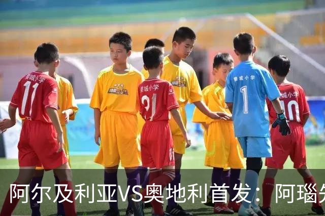 阿尔及利亚VS奥地利首发：阿瑙先发 齐达内之子替补