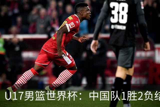 U17男篮世界杯：中国队1胜2负结束小组赛